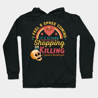 I Feel A Spree Coming On It's Either Shopping Or Killing Sarcastic Hoodie